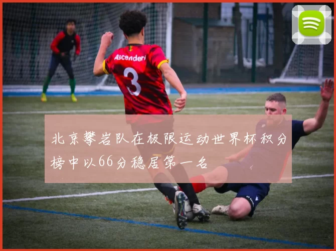 北京攀岩队在极限运动世界杯积分榜中以66分稳居第一名