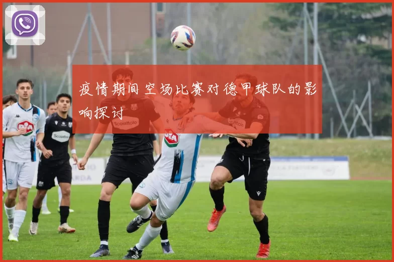 疫情期间空场比赛对德甲球队的影响探讨