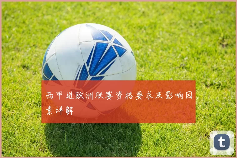 西甲进欧洲联赛资格要求及影响因素详解