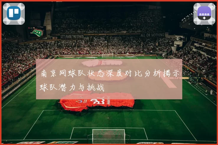 南京网球队状态深度对比分析揭示球队潜力与挑战