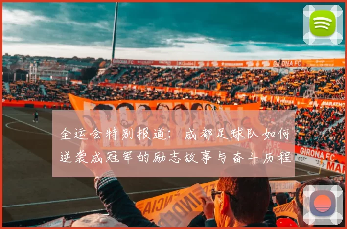 全运会特别报道：成都足球队如何逆袭成冠军的励志故事与奋斗历程