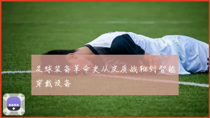 足球装备革命史从皮质战靴到智能穿戴设备