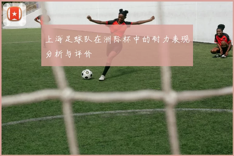 上海足球队在洲际杯中的耐力表现分析与评价