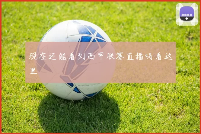 现在还能看到西甲联赛直播吗看这里