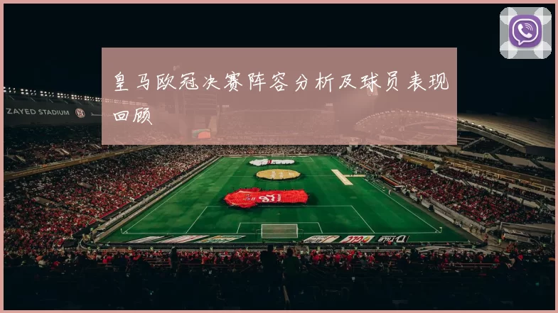 皇马欧冠决赛阵容分析及球员表现回顾