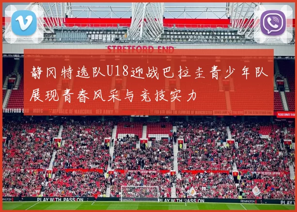 静冈特选队U18迎战巴拉圭青少年队展现青春风采与竞技实力