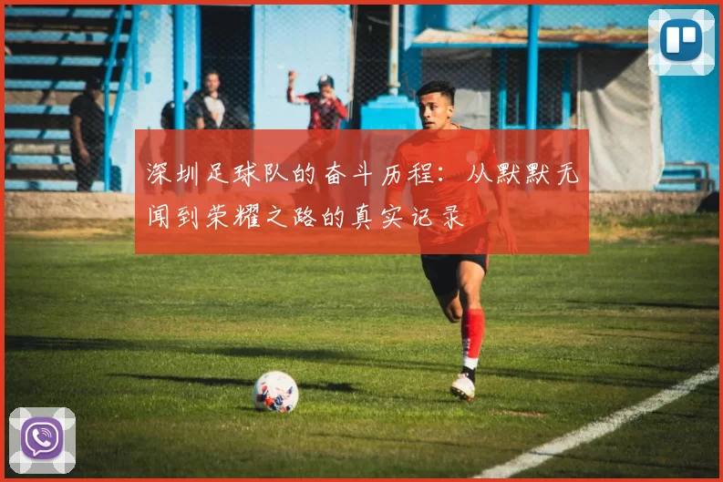 深圳足球队的奋斗历程：从默默无闻到荣耀之路的真实记录