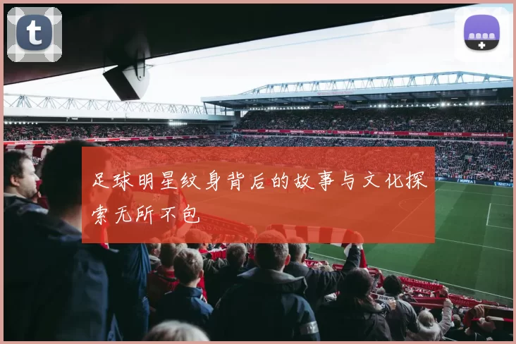 足球明星纹身背后的故事与文化探索无所不包