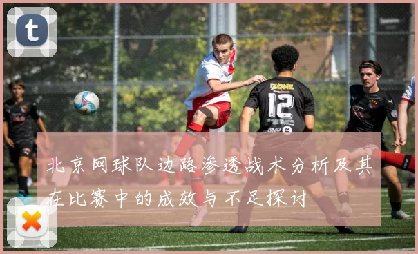 北京网球队边路渗透战术分析及其在比赛中的成效与不足探讨